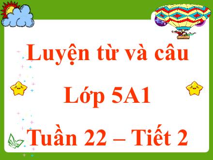 Bài giảng Luyện từ và câu Lớp 5 - Tuần 22: Nối các vế câu ghép bằng quan hệ từ (Tiết 2) - Trường TH Thanh Xuân Trung