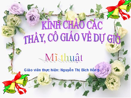 Bài giảng Mĩ thuật Lớp 5 - Vẽ theo mẫu - Vẽ tĩnh vật (Vẽ màu) - Nguyễn Thị Bích Hồng