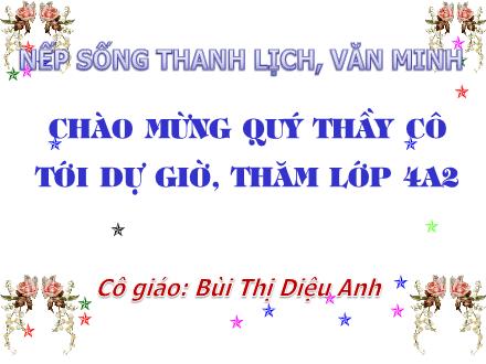 Bài giảng Nếp sống thanh lịch, văn minh Lớp 4 - Bùi Thị Diệu Anh