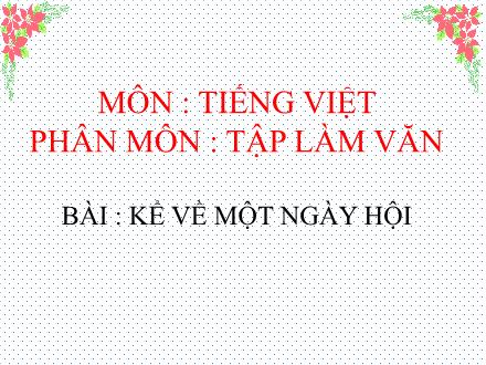 Bài giảng Tập làm văn Lớp 3 - Tuần 26: Kể về một ngày hội - Trường TH Thanh Xuân Trung