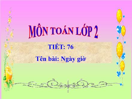 Bài giảng Toán Khối 2 - Ngày, giờ - Trường Tiểu học Khương Đình