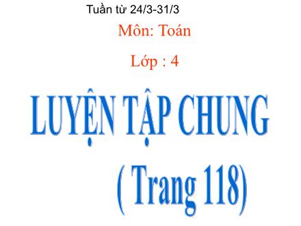 Bài giảng Toán Khối 4 - Luyện tập chung (Trang 118) - Trường TH Thanh Xuân Trung