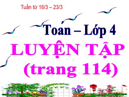 Bài giảng Toán Khối 4 - Luyện tập (Trang 114) - Trường TH Thanh Xuân Trung