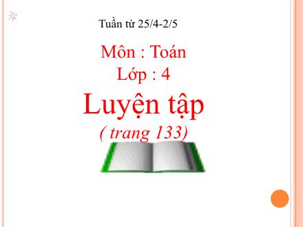 Bài giảng Toán Khối 4 - Luyện tập (Trang 133) - Trường TH Thanh Xuân Trung