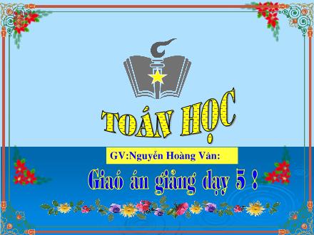 Bài giảng Toán Khối 5 - Luyện tập - Nguyễn Hoàng Vân