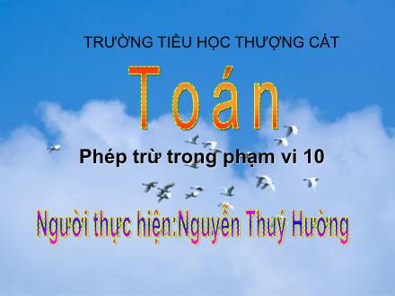 Bài giảng Toán Lớp 1 - Phép trừ trong phạm vi 10 - Nguyễn Thuý Hường