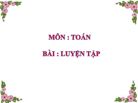 Bài giảng Toán Lớp 3 - Tuần 26: Luyện tập (Tiết 3) - Trường TH Thanh Xuân Trung