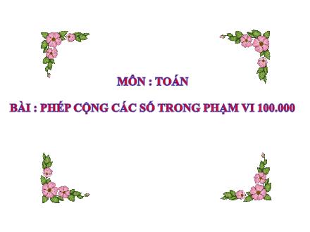 Bài giảng Toán Lớp 3 - Tuần 26: Phép cộng các số trong phạm vi 100 000 - Trường TH Thanh Xuân Trung