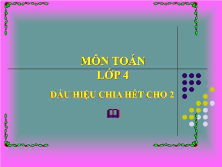 Bài giảng Toán Lớp 4 - Dấu hiệu chia hết cho 2 - Trường Tiểu học Kim Giang