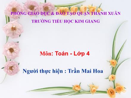 Bài giảng Toán Lớp 4 - Tìm hai số khi biết tổng và tỉ của hai số - Trần Mai Hoa