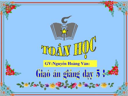 Bài giảng Toán Lớp 5 - Cộng hai số thập phân - Nguyễn Hoàng Vân