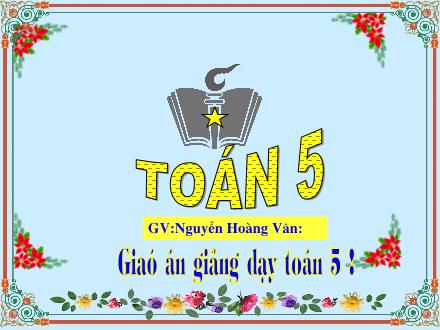 Bài giảng Toán Lớp 5 - Hỗn số (Tiếp theo) - Nguyễn Hoàng Vân