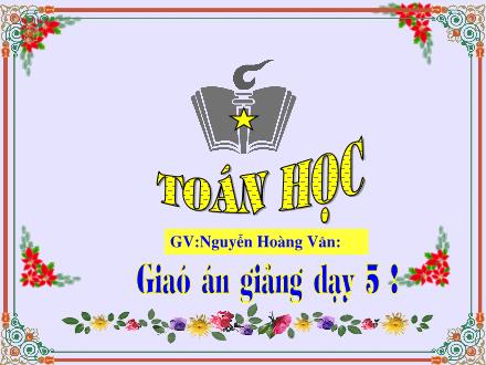 Bài giảng Toán Lớp 5 - Luyện tập chung (Trang 47) - Nguyễn Hoàng Vân