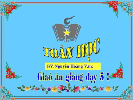 Bài giảng Toán Lớp 5 - Tiết 31: Luyện tập chung - Nguyễn Hoàng Vân