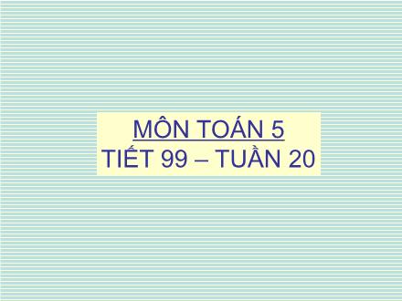 Bài giảng Toán Lớp 5 - Tiết 99: Luyện tập chung (Trang 100) - Trường Tiểu học Xuân Đỉnh