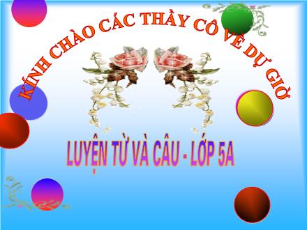 Bài giảng Luyện từ và câu Lớp 5 - Bài: Nối các vế câu ghép bằng quan hệ từ