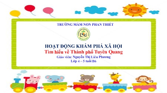 Bài giảng Mầm non Lớp Chồi - Bài Tìm hiểu về Thành phố Tuyên Quang - Nguyễn Thị Liên Phương