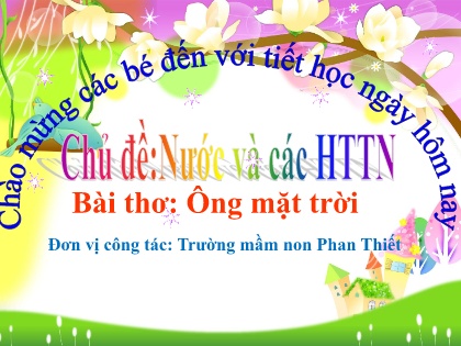 Bài giảng Mầm non Lớp Chồi - Chủ đề: Nước và các hiện tượng tự nhiên - Bài thơ: Ông mặt trời - Trường Mầm non Phan Thiết