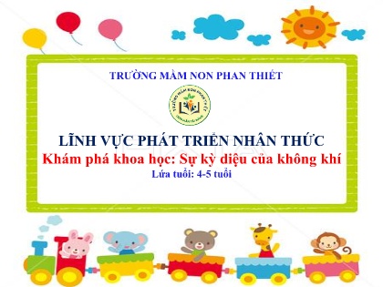 Bài giảng Mầm non Lớp Chồi - Khám phá khoa học: Sự kỳ diệu của không khí - Trường Mầm non Phan Thiết