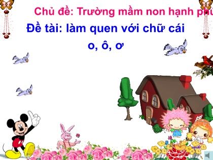 Bài giảng Mầm non Lớp Lá - Chủ đề: Trường mầm non hạnh phúc - Đề tài: Làm quen với chữ cái o, ô, ơ