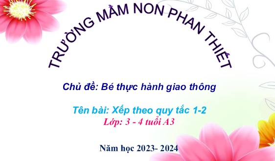 Bài giảng Mầm non Lớp Mầm - Chủ đề: Bé thực hành giao thông - Bài: Xếp theo quy tắc 1-2 - Năm học 2023-2024 - Trường Mầm non Phan Thiết