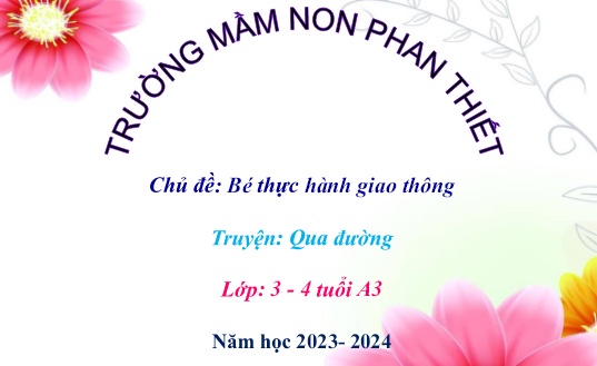 Bài giảng Mầm non Lớp Mầm - Chủ đề: Bé thực hành giao thông - Truyện: Qua đường - Năm học 2023-2024 - Trường Mầm non Phan Thiết