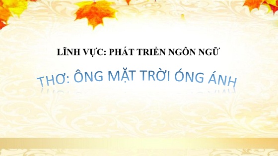 Bài giảng Mầm non Lớp Mầm - Lĩnh vực phát triển ngôn ngữ - Thơ: Ông mặt trời óng ánh - Trường Mầm non Phan Thiết