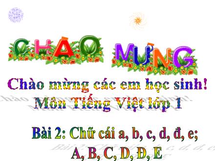 Bài giảng Tiếng Việt Lớp 1 - Tuần 1, Bài 2: Chữ cái a, b, c, d, đ, e; A, B, C, D, Đ, E
