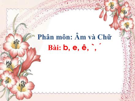 Bài giảng Tiếng Việt Lớp 1 - Tuần 2, Bài 7: b, e, ê, , ́