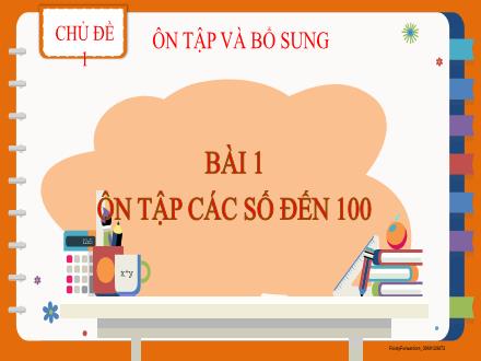 Bài giảng Toán Lớp 2 - Chủ đề 1: Ôn tập và bổ sung - Bài 1: Ôn tập các số đến 100 (Tiết 1) - Năm học 2022-2023