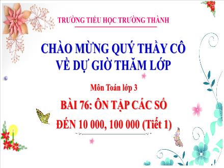 Bài giảng Toán Lớp 3 - Bài 76: Ôn tập các số đến 10 000, 100 000 (Tiết 1) - Trường Tiểu học Trường Thành