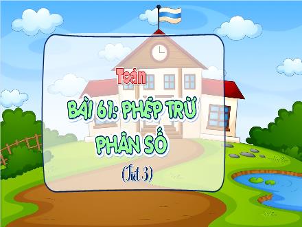 Bài giảng Toán Lớp 4 - Bài 61: Phép trừ phân số (Tiết 3)