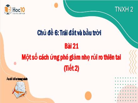 Bài giảng Tự nhiên và Xã hội Lớp 2 - Chủ đề 6: Trái đất và bầu trời - Bài 21: Một số cách ứng phó giảm nhẹ rủi ro thiên tai (Tiết 2)