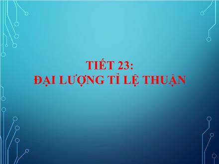 Bài giảng Đại số Lớp 7 - Tiết 23: Đại lượng tỉ lệ thuận