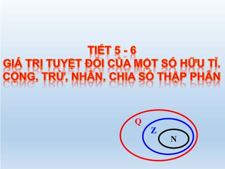 Bài giảng Đại số Lớp 7 - Tiết 5+6: Giá trị tuyệt đối của một số hữu tỉ. cộng, trừ, nhân, chia số thập phân