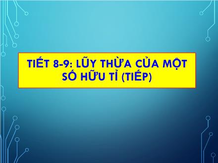 Bài giảng Đại số Lớp 7 - Tiết 8+9: Lũy thừa của một số hữu tỉ (Tiếp)