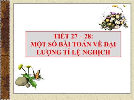 Bài giảng Đại số Lớp 7 - Tuần 14, Tiết 27+28: Một số bài toán về đại lượng tỉ lệ nghịch