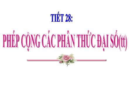 Bài giảng Đại số Lớp 8 - Tiết 28: Phép cộng các phân thức đại số (Tiếp theo)
