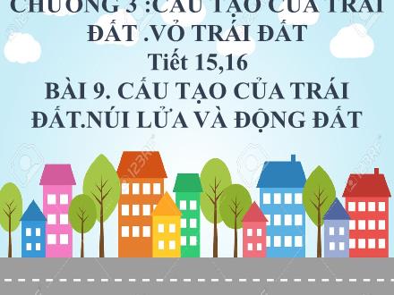 Bài giảng Địa lí Lớp 6 - Chương 3: Cấu tạo của trái đất. Vỏ trái đất - Tiết 15+16, Bài 9: Cấu tạo của trái đất. Núi lửa và động đất