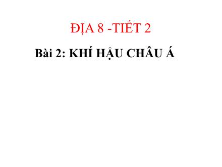 Bài giảng Địa lí Lớp 8 - Tiết 2, Bài 2: Khí hậu Châu Á