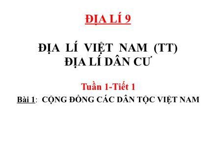 Bài giảng Địa lí Lớp 9 - Tuần 1, Tiết 1, Bài 1: Cộng đồng các dân tộc Việt Nam