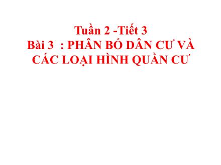 Bài giảng Địa lí Lớp 9 - Tuần 2, Tiết 3, Bài 3: Phân bố dân cư và các loại hình quần cư