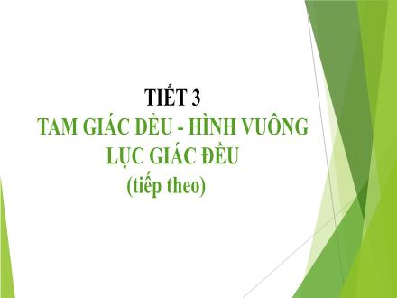 Bài giảng Hình học Lớp 6 - Tiết 3: Tam giác đều-Hình vuông lục giác đều (Tiếp theo)