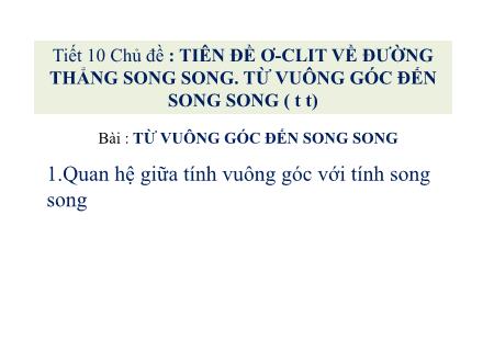 Bài giảng Hình học Lớp 7 - Chủ đề: Tiên đề Ơ-clit về đường thẳng song song. Từ vuông góc đến song song (Tiếp theo) - Tiết 10, Bài: Từ vuông góc đến song song