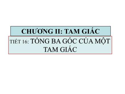 Bài giảng Hình học Lớp 7 - Chương II: Tam giác - Tiết 16: Tổng ba góc của một tam giác