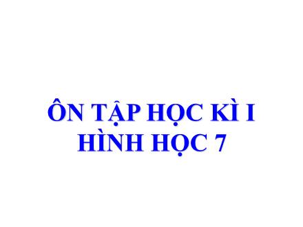 Bài giảng Hình học Lớp 7 - Tuần 16, Tiết 29: Ôn tập học kì I