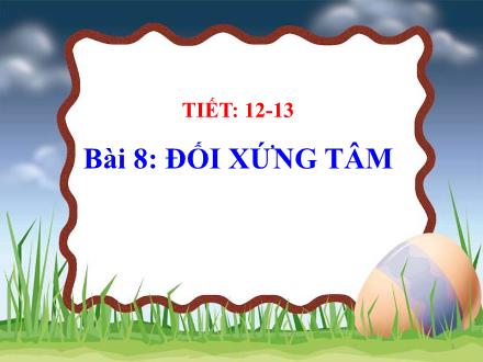 Bài giảng Hình học Lớp 8 - Tiết 12-13, Bài 8: Đối xứng tâm