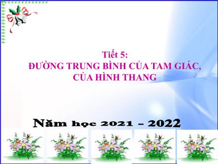 Bài giảng Hình học Lớp 8 - Tiết 5: Đường trung bình của tam giác, của hình thang - Năm học 2021-2022