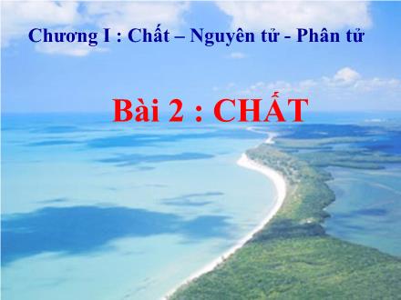 Bài giảng Hóa học 8 - Chương I: Chất–Nguyên tử-Phân tử - Bài 2: Chất