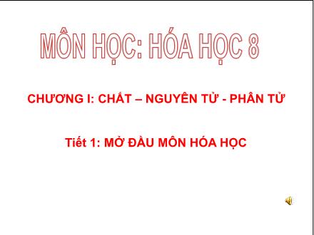 Bài giảng Hóa học 8 - Chương I: Chất–nguyên tử–phân tử - Tiết 1: Mở đầu môn Hóa học